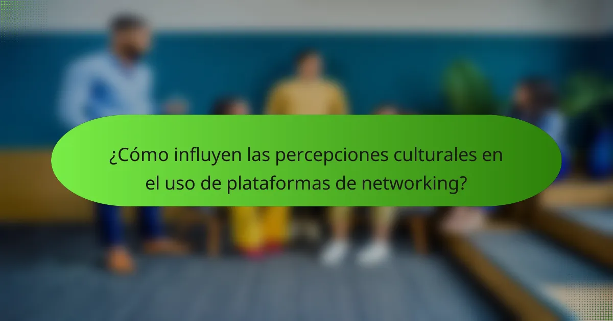 ¿Cómo influyen las percepciones culturales en el uso de plataformas de networking?
