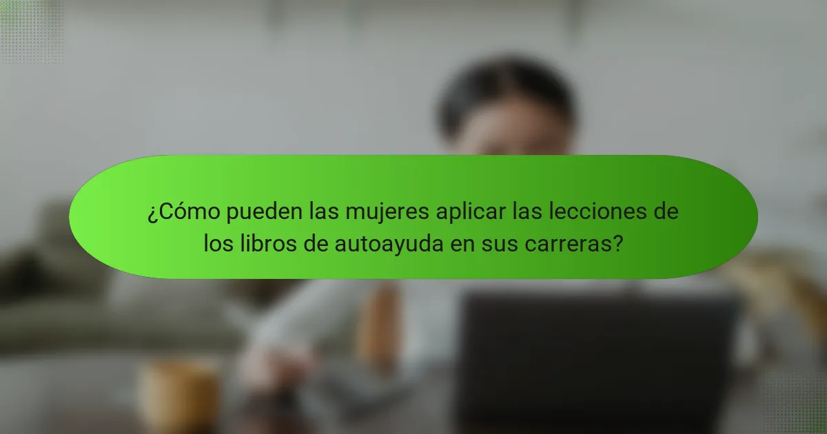 ¿Cómo pueden las mujeres aplicar las lecciones de los libros de autoayuda en sus carreras?