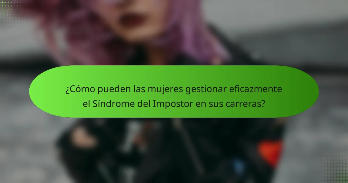 ¿Cómo pueden las mujeres gestionar eficazmente el Síndrome del Impostor en sus carreras?