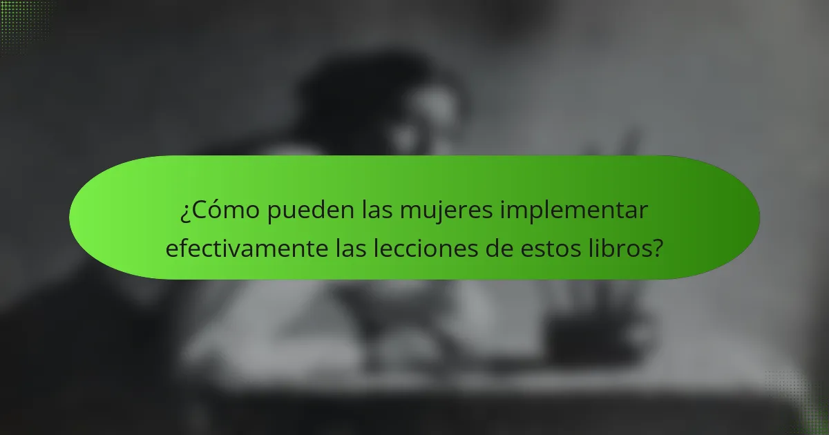 ¿Cómo pueden las mujeres implementar efectivamente las lecciones de estos libros?