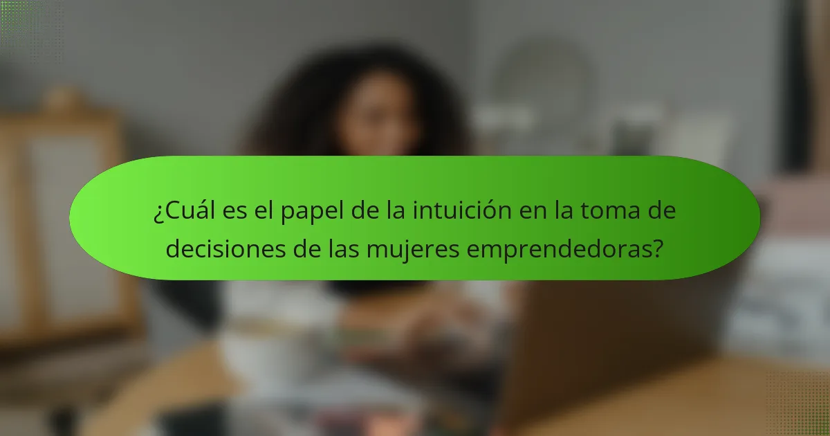 ¿Cuál es el papel de la intuición en la toma de decisiones de las mujeres emprendedoras?