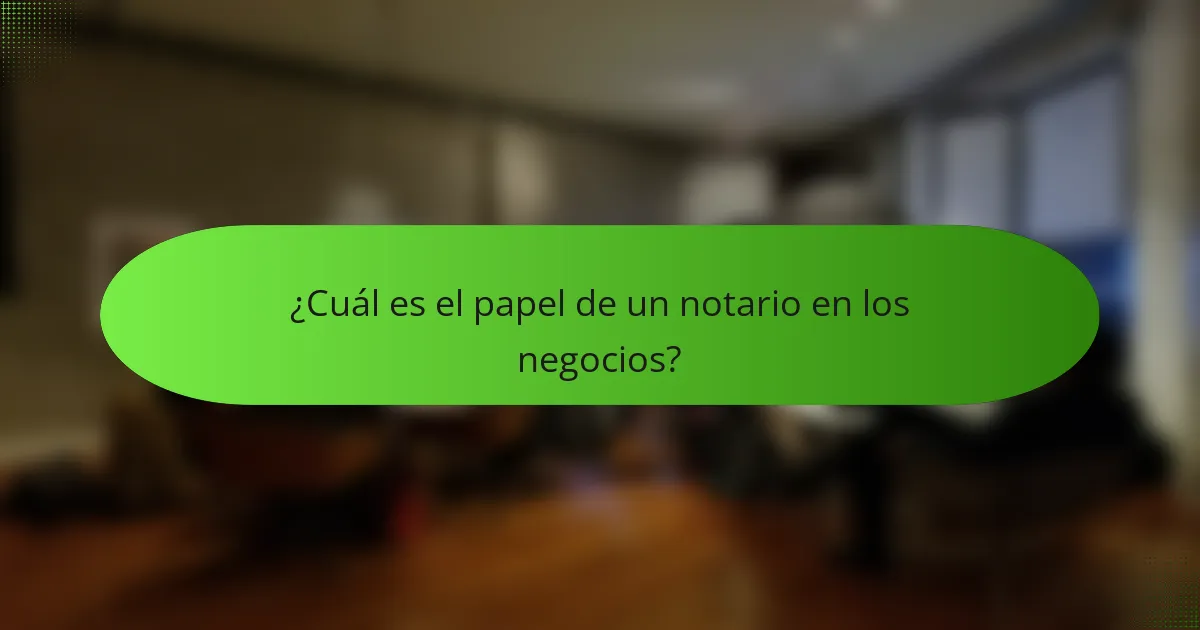 ¿Cuál es el papel de un notario en los negocios?