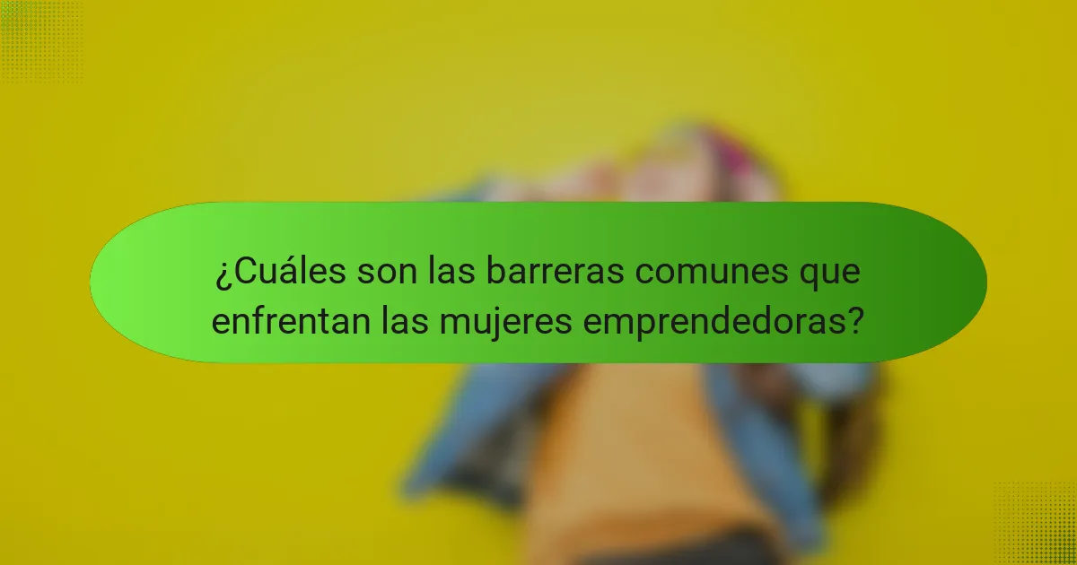 ¿Cuáles son las barreras comunes que enfrentan las mujeres emprendedoras?