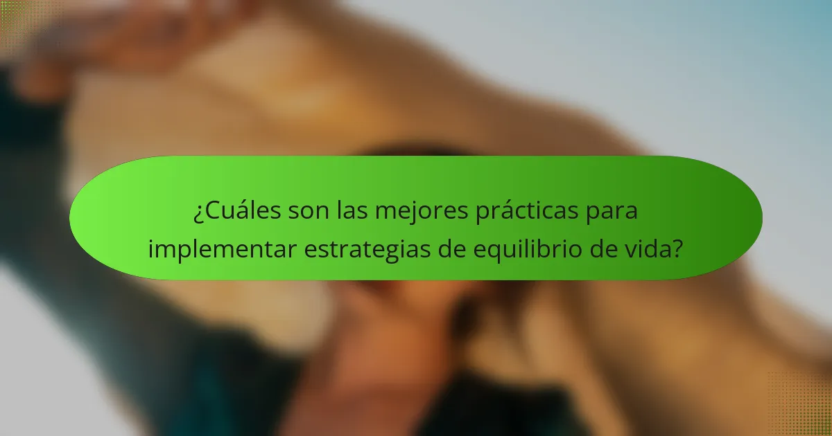 ¿Cuáles son las mejores prácticas para implementar estrategias de equilibrio de vida?
