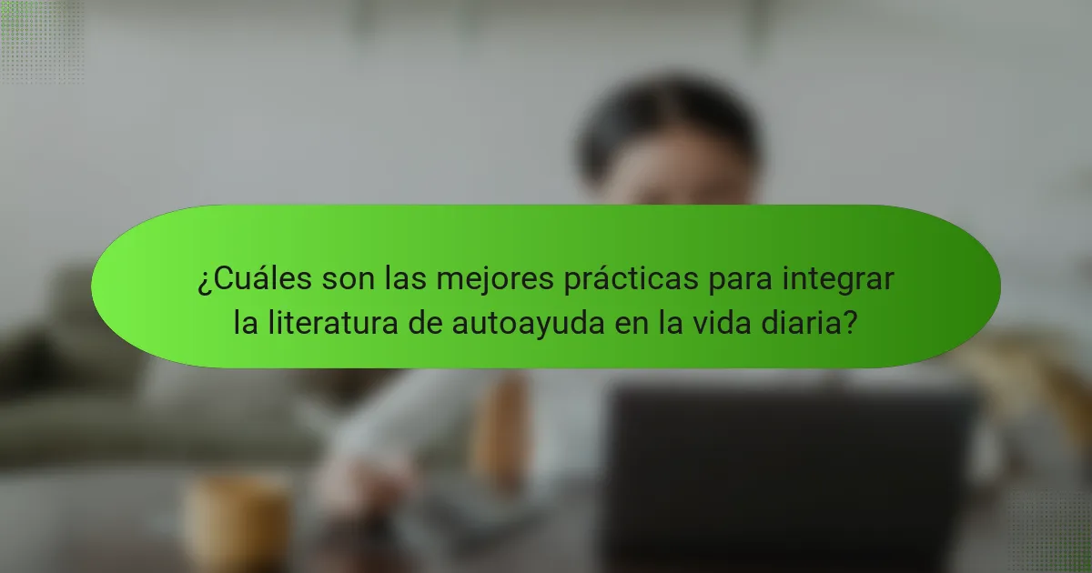 ¿Cuáles son las mejores prácticas para integrar la literatura de autoayuda en la vida diaria?