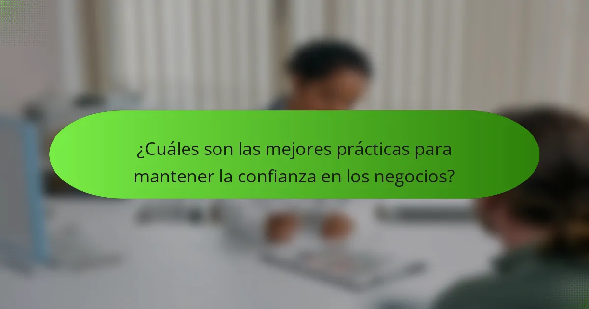 ¿Cuáles son las mejores prácticas para mantener la confianza en los negocios?