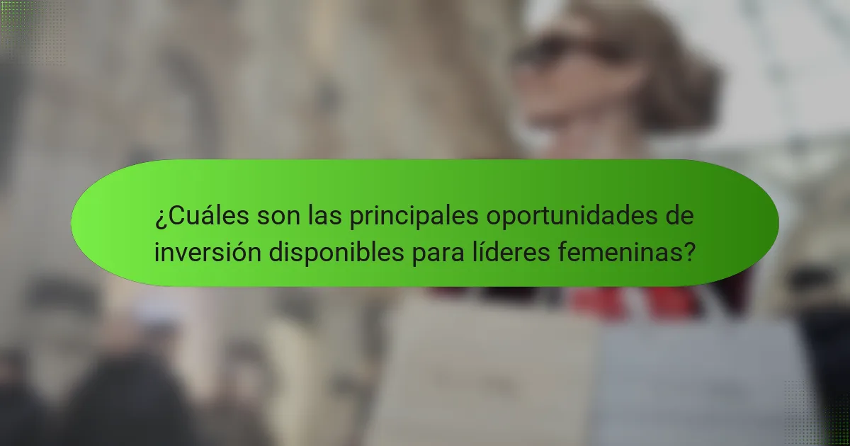 ¿Cuáles son las principales oportunidades de inversión disponibles para líderes femeninas?
