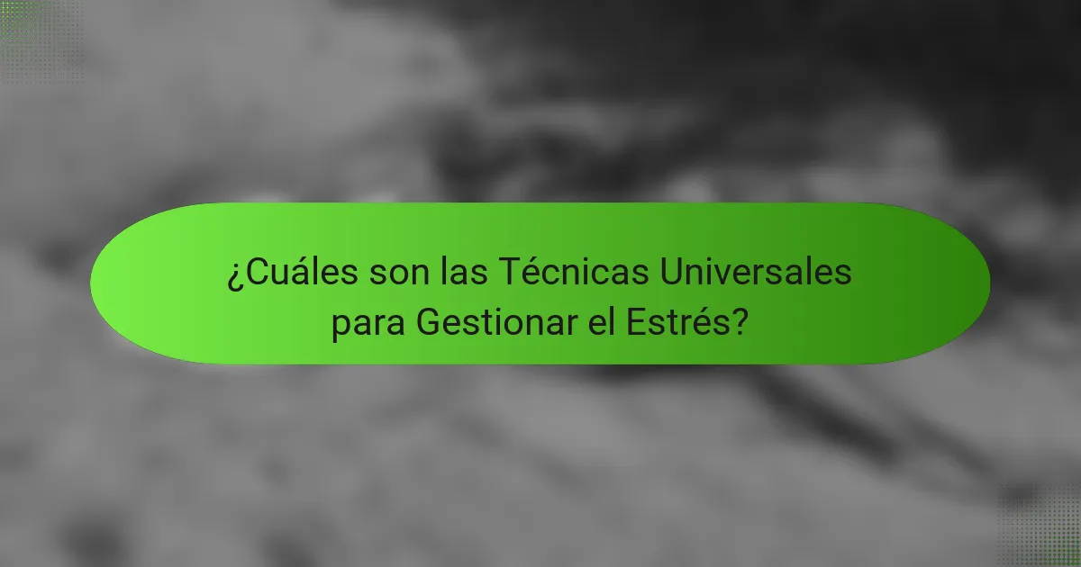 ¿Cuáles son las Técnicas Universales para Gestionar el Estrés?