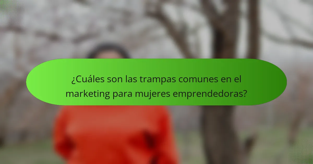 ¿Cuáles son las trampas comunes en el marketing para mujeres emprendedoras?
