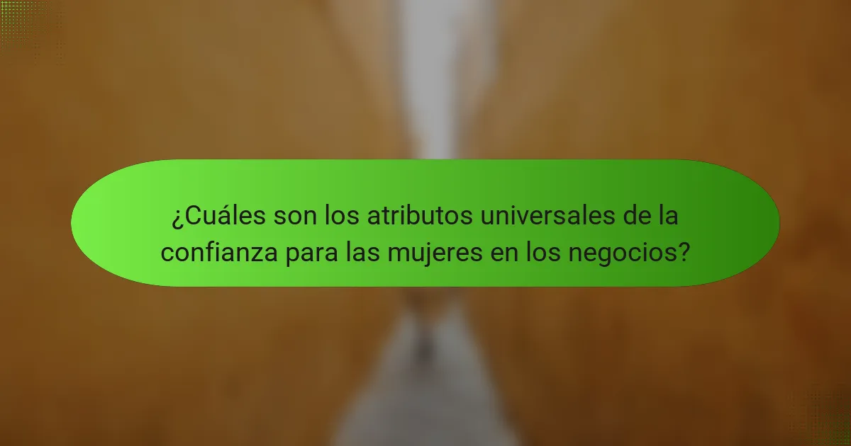¿Cuáles son los atributos universales de la confianza para las mujeres en los negocios?