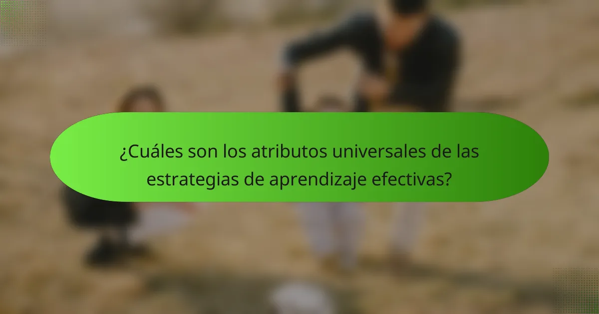¿Cuáles son los atributos universales de las estrategias de aprendizaje efectivas?