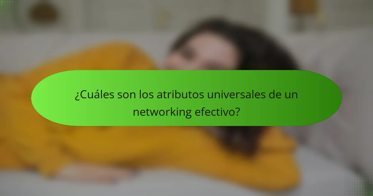 ¿Cuáles son los atributos universales de un networking efectivo?