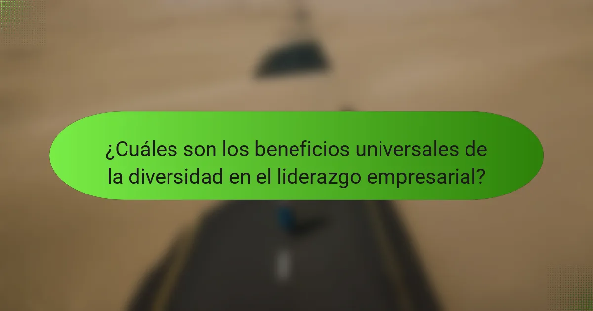 ¿Cuáles son los beneficios universales de la diversidad en el liderazgo empresarial?