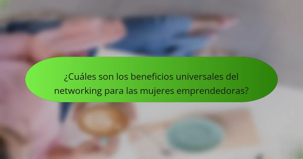 ¿Cuáles son los beneficios universales del networking para las mujeres emprendedoras?