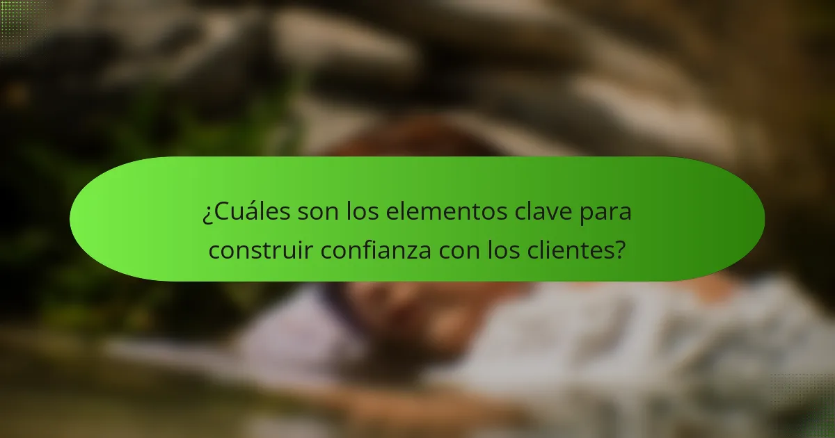 ¿Cuáles son los elementos clave para construir confianza con los clientes?