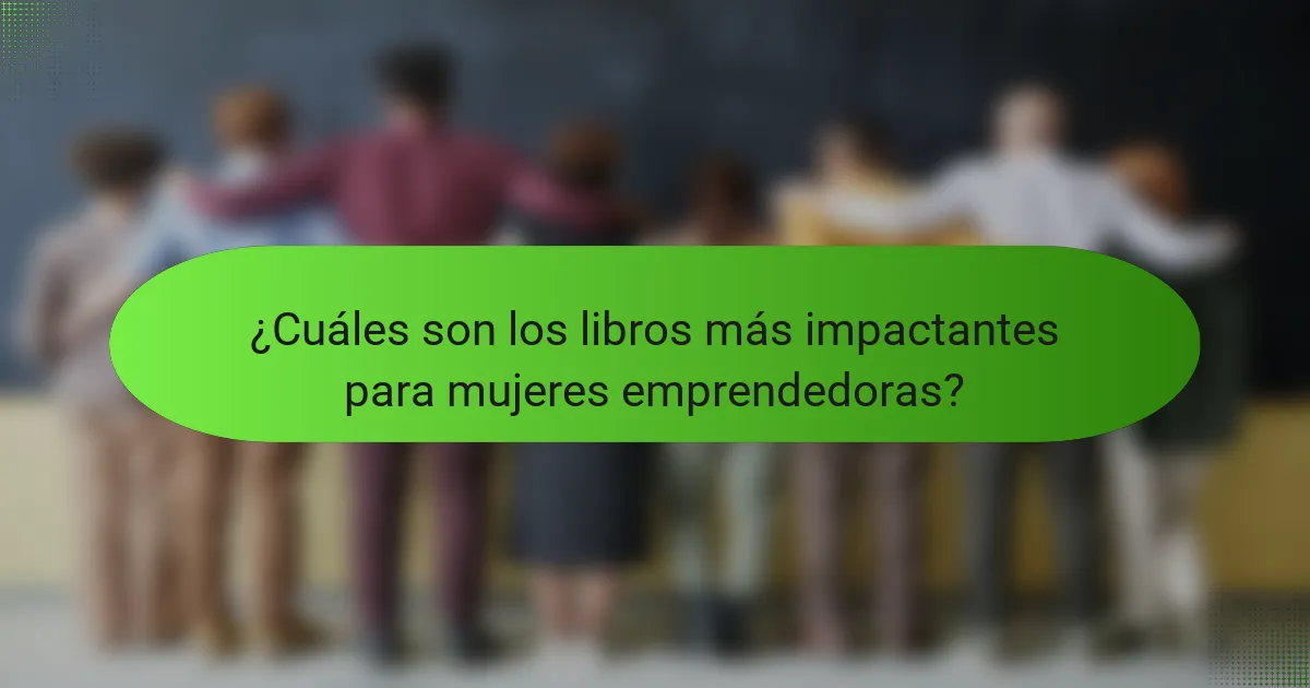 ¿Cuáles son los libros más impactantes para mujeres emprendedoras?