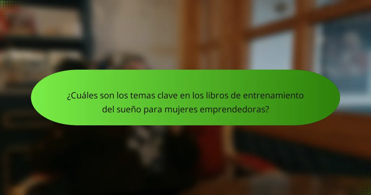 ¿Cuáles son los temas clave en los libros de entrenamiento del sueño para mujeres emprendedoras?