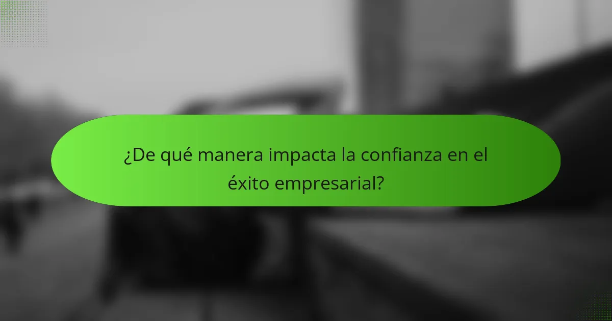 ¿De qué manera impacta la confianza en el éxito empresarial?