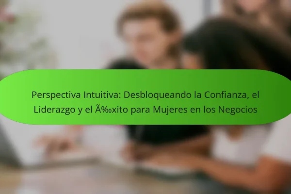 Perspectiva Intuitiva: Desbloqueando la Confianza, el Liderazgo y el Éxito para Mujeres en los Negocios