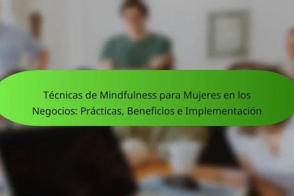 Técnicas de Mindfulness para Mujeres en los Negocios: Prácticas, Beneficios e Implementación