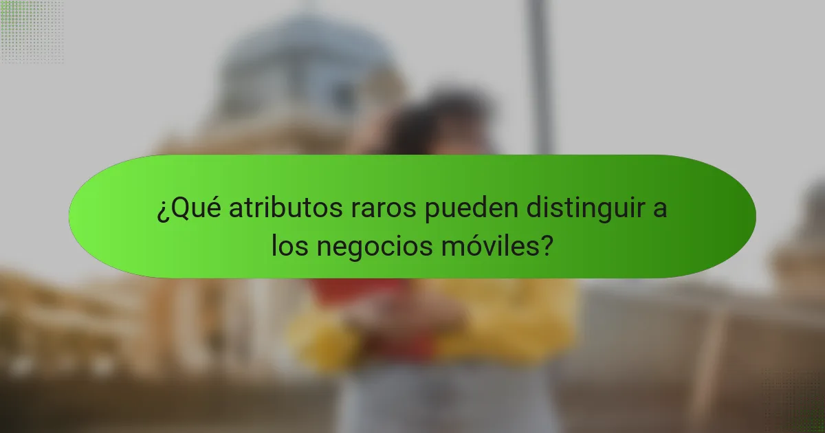 ¿Qué atributos raros pueden distinguir a los negocios móviles?