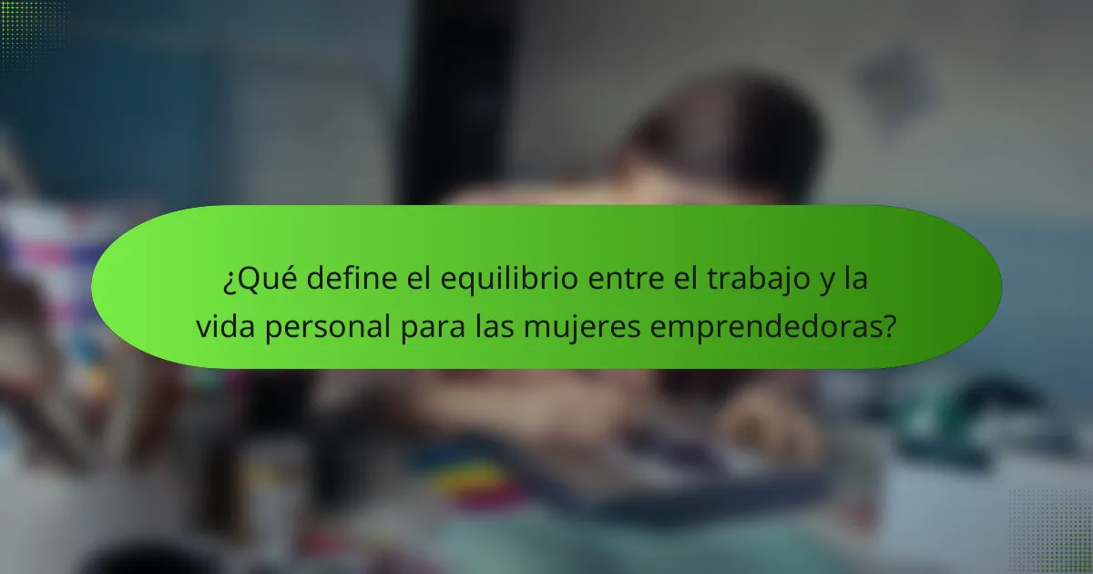 ¿Qué define el equilibrio entre el trabajo y la vida personal para las mujeres emprendedoras?