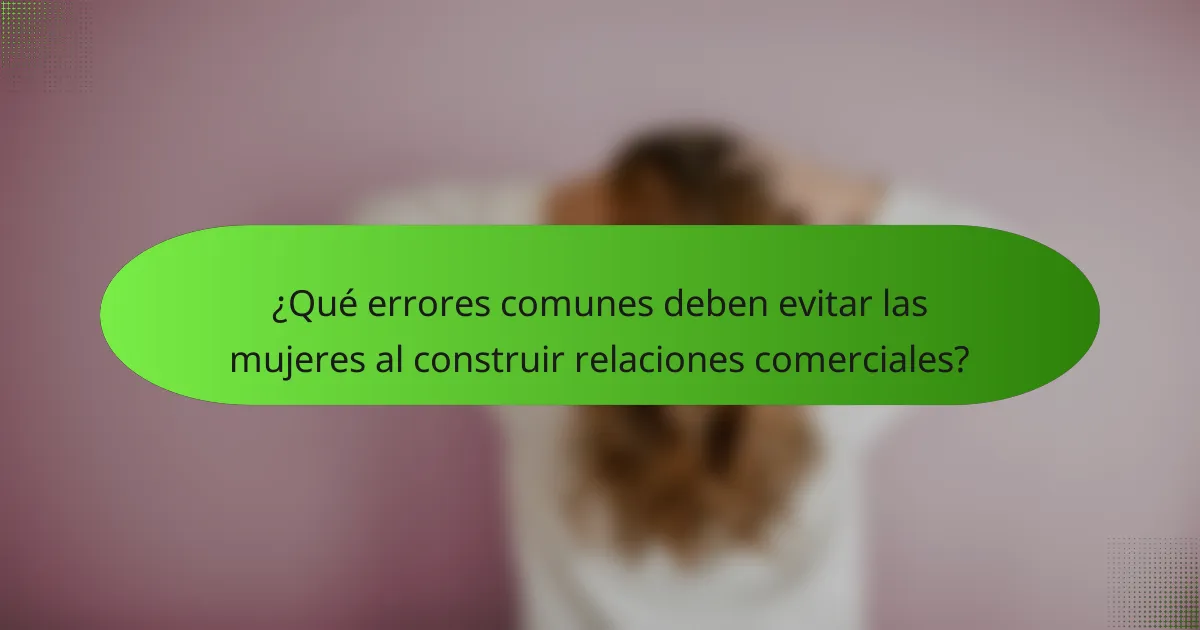 ¿Qué errores comunes deben evitar las mujeres al construir relaciones comerciales?