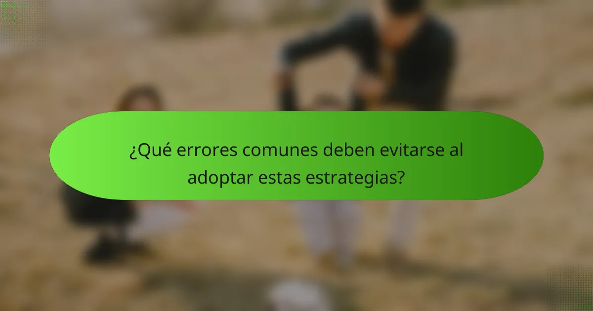 ¿Qué errores comunes deben evitarse al adoptar estas estrategias?