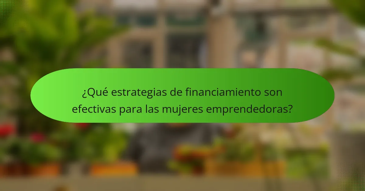 ¿Qué estrategias de financiamiento son efectivas para las mujeres emprendedoras?