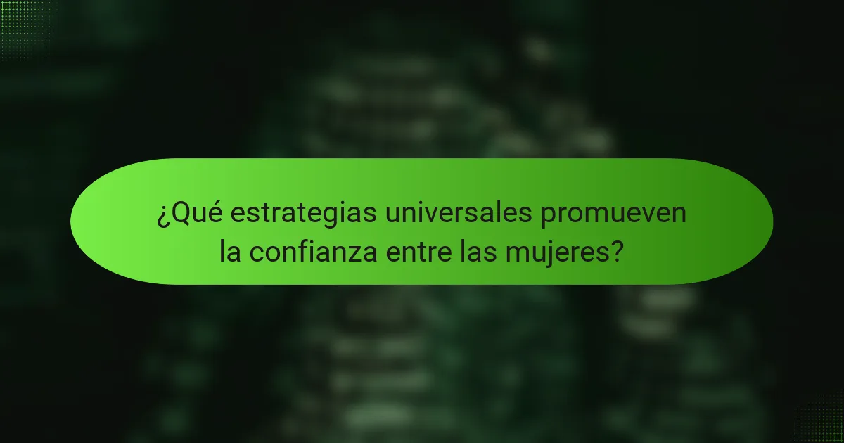 ¿Qué estrategias universales promueven la confianza entre las mujeres?