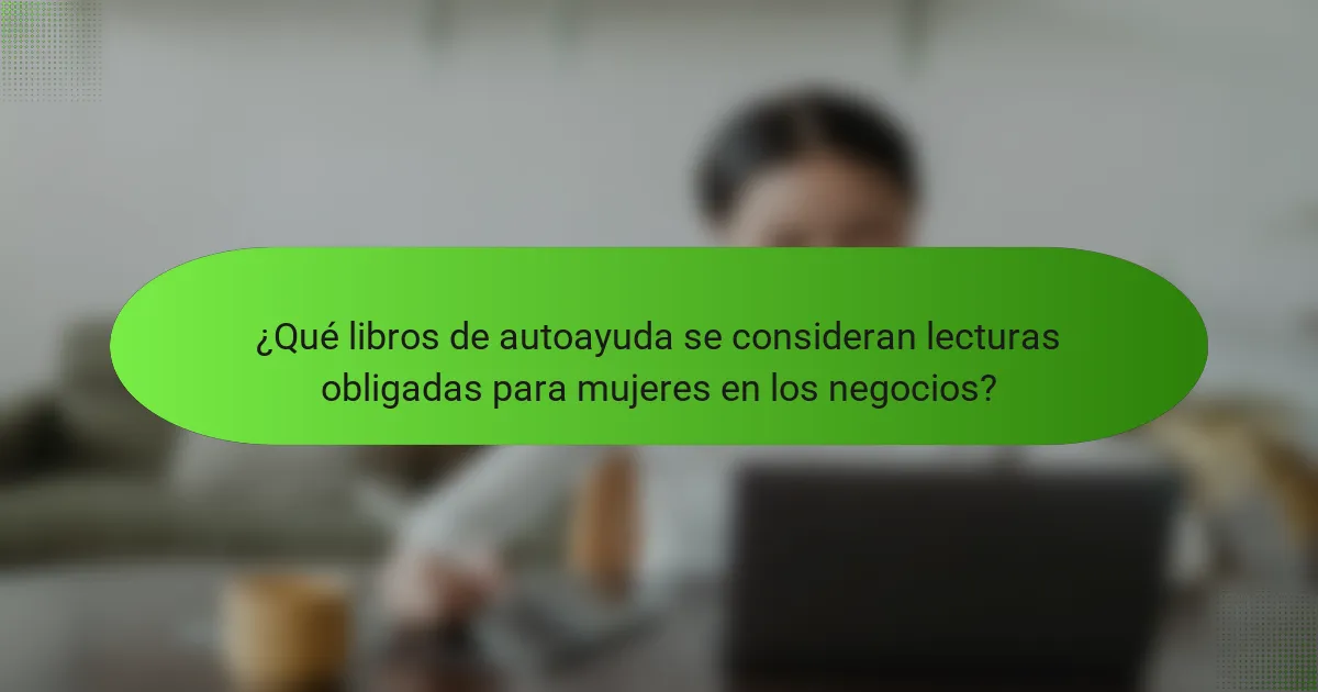 ¿Qué libros de autoayuda se consideran lecturas obligadas para mujeres en los negocios?