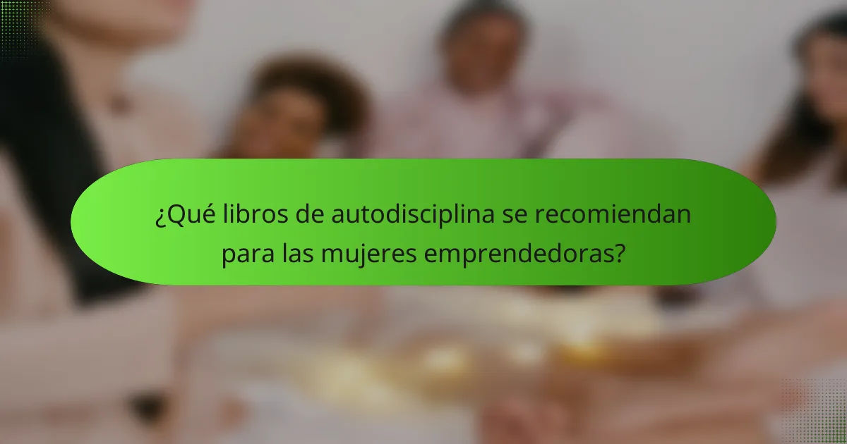 ¿Qué libros de autodisciplina se recomiendan para las mujeres emprendedoras?
