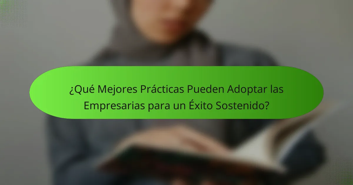 ¿Qué Mejores Prácticas Pueden Adoptar las Empresarias para un Éxito Sostenido?