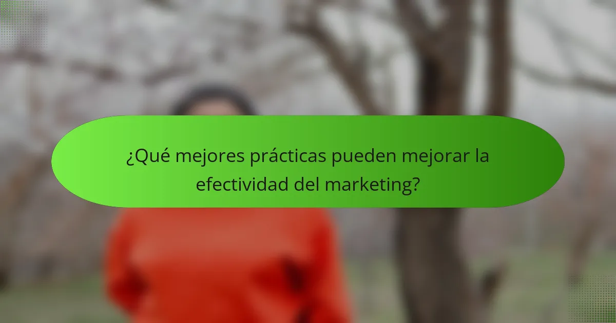 ¿Qué mejores prácticas pueden mejorar la efectividad del marketing?