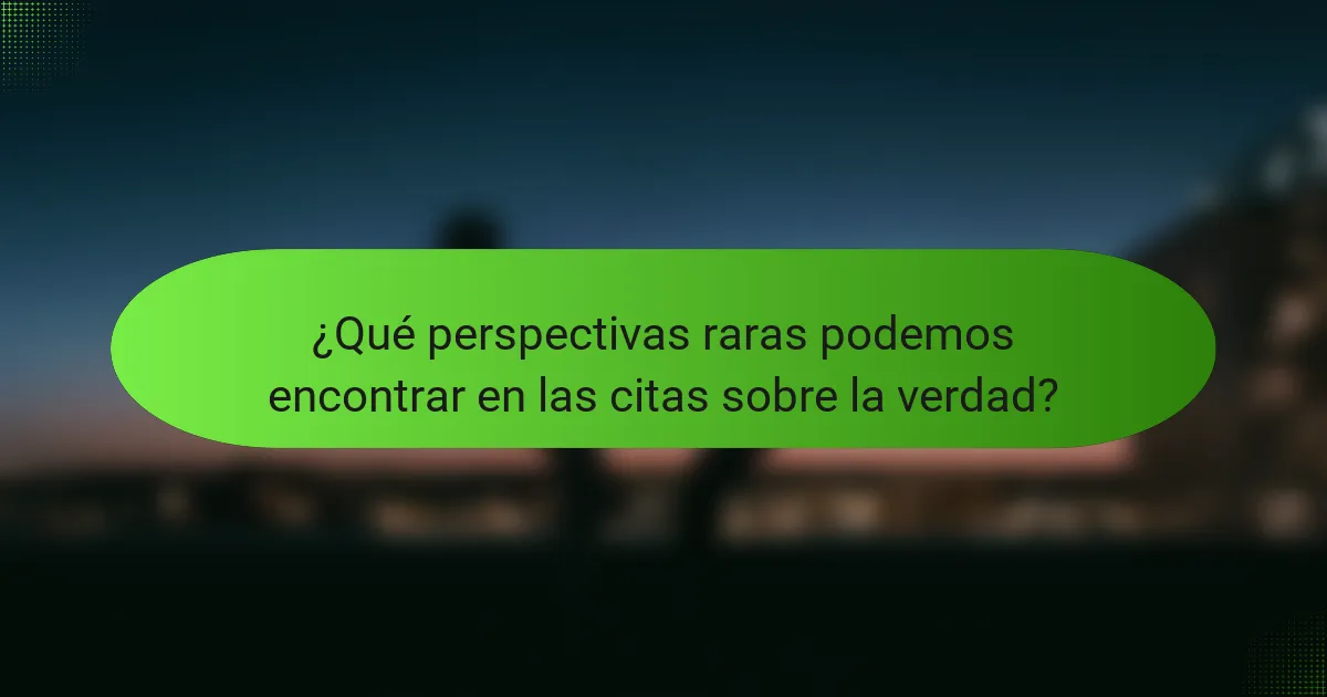 ¿Qué perspectivas raras podemos encontrar en las citas sobre la verdad?