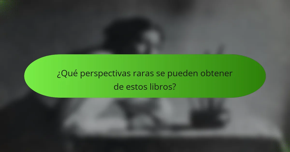 ¿Qué perspectivas raras se pueden obtener de estos libros?