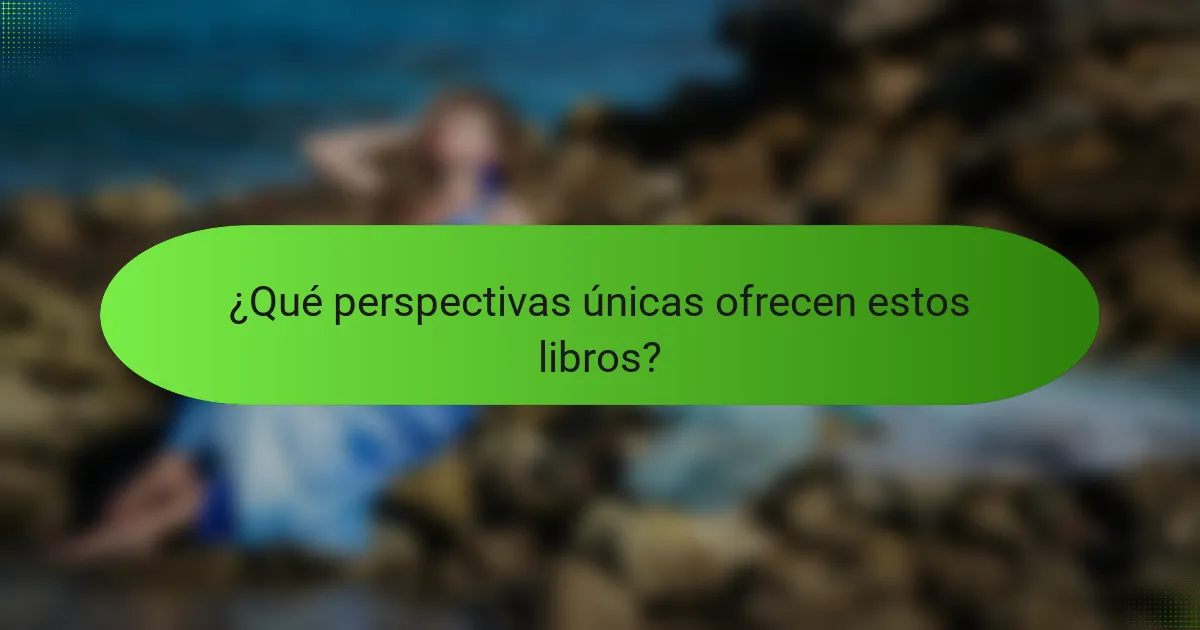 ¿Qué perspectivas únicas ofrecen estos libros?