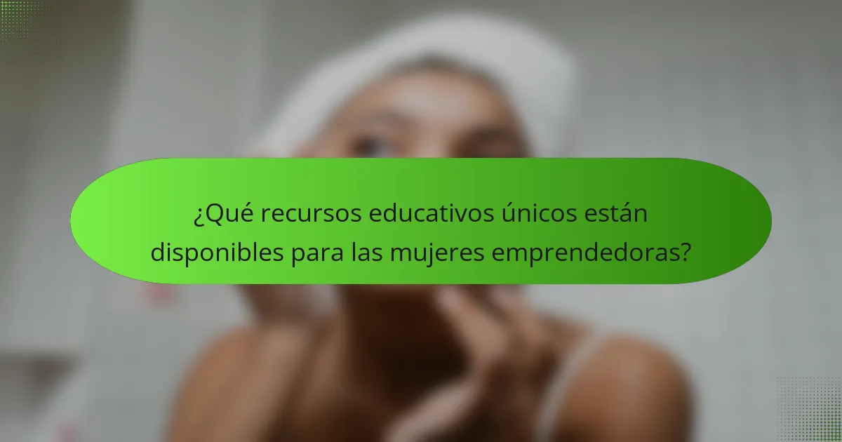 ¿Qué recursos educativos únicos están disponibles para las mujeres emprendedoras?