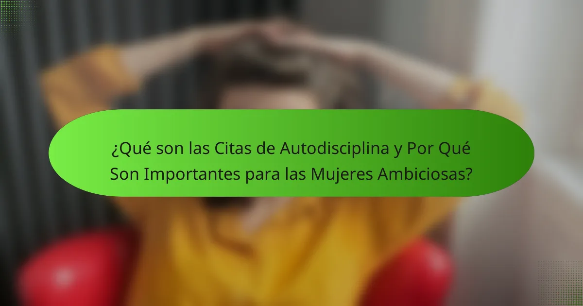 ¿Qué son las Citas de Autodisciplina y Por Qué Son Importantes para las Mujeres Ambiciosas?