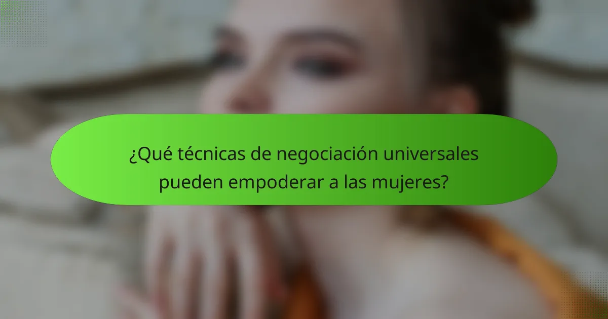 ¿Qué técnicas de negociación universales pueden empoderar a las mujeres?