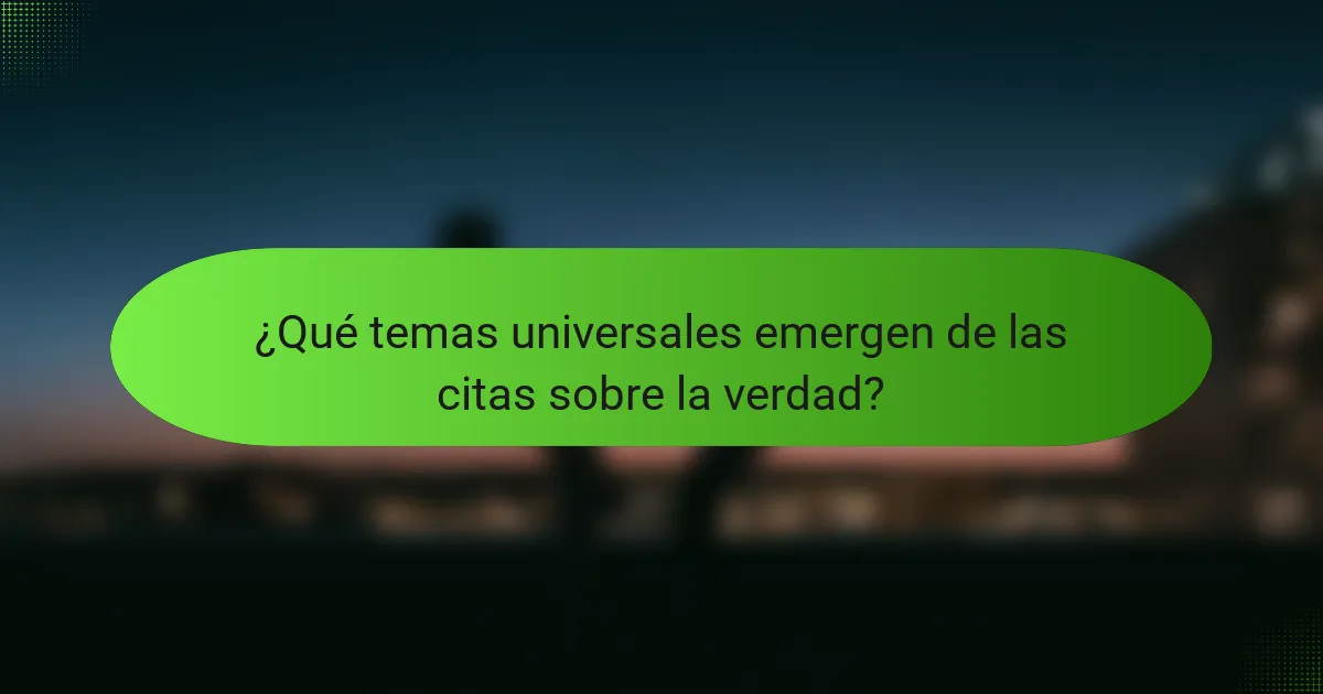 ¿Qué temas universales emergen de las citas sobre la verdad?